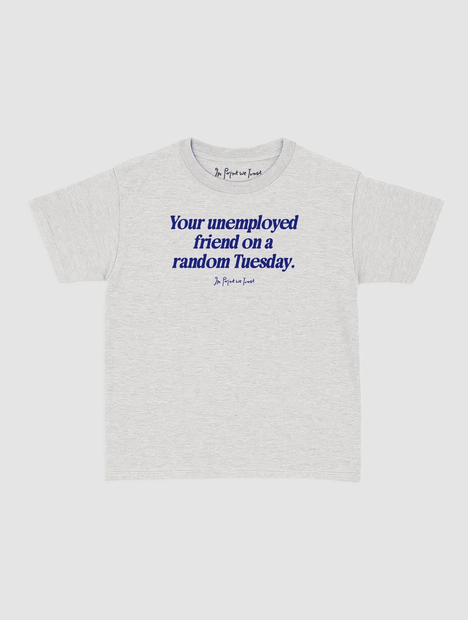 unemployed friend baby tee - In Print We Trust