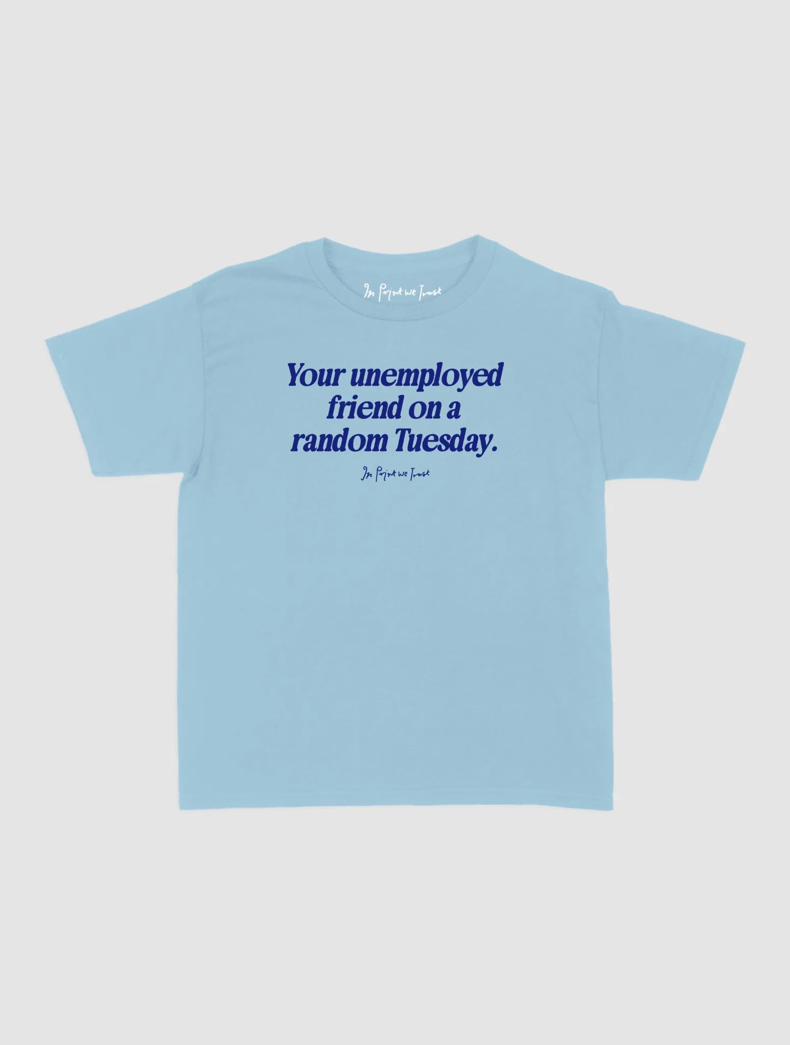 unemployed friend baby tee - In Print We Trust