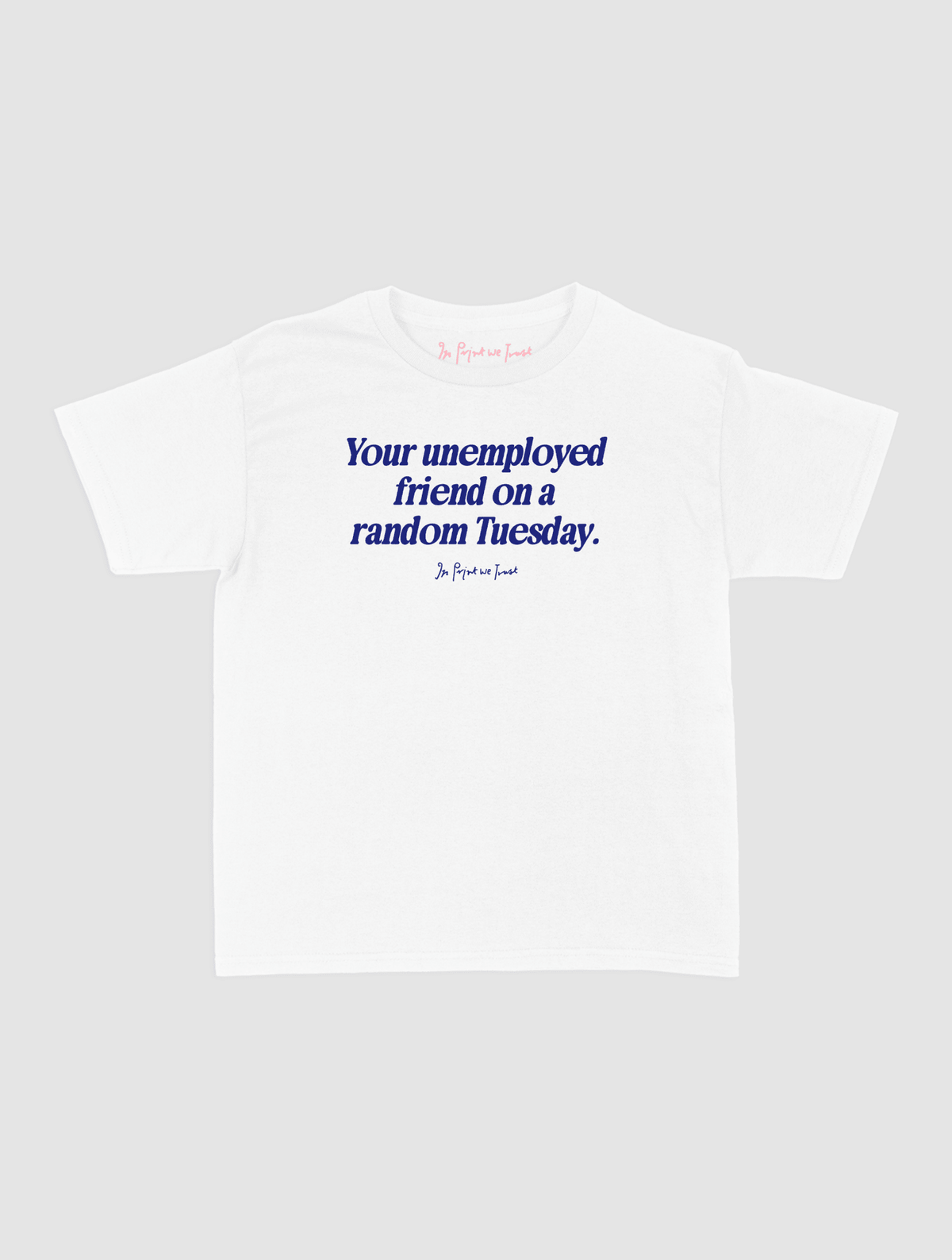 unemployed friend baby tee - In Print We Trust