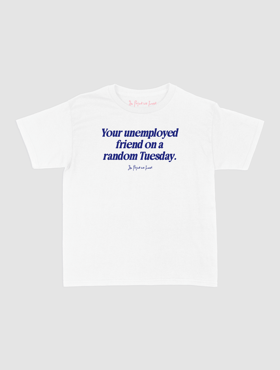 unemployed friend baby tee - In Print We Trust