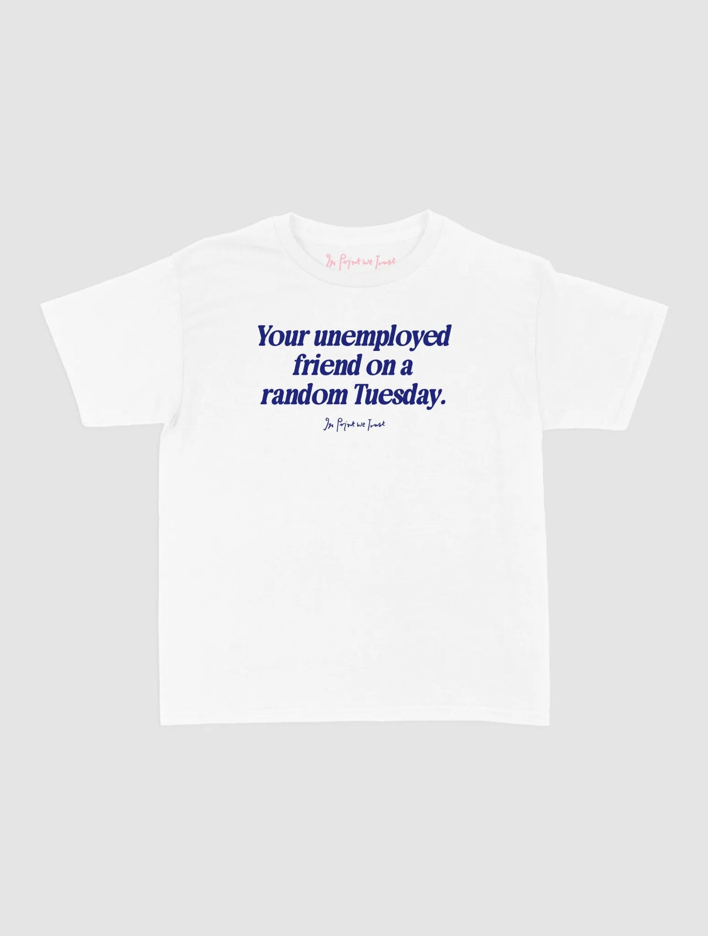 unemployed friend baby tee - In Print We Trust