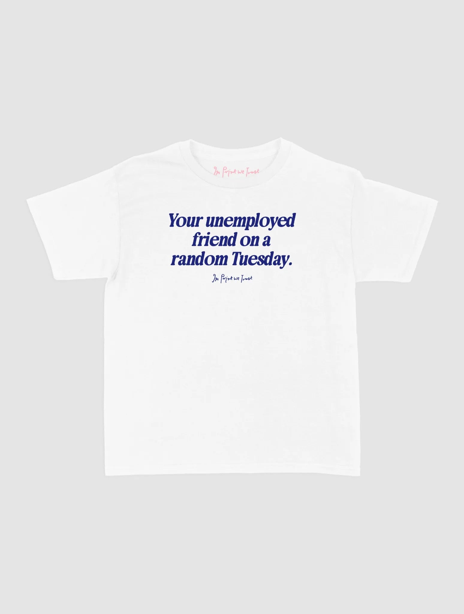 unemployed friend baby tee - In Print We Trust