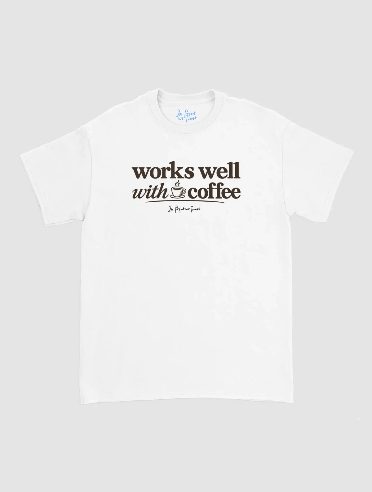 works with coffee - In Print We Trust