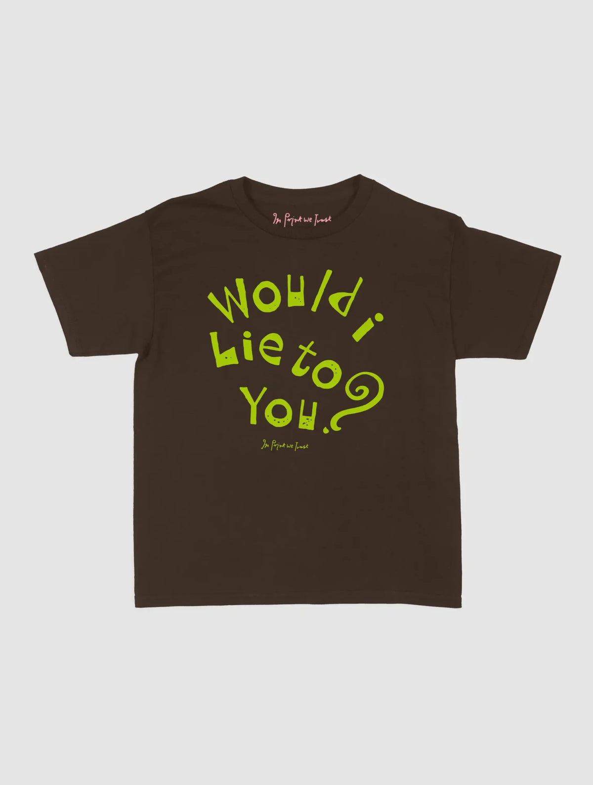 would i lie to you baby tee - In Print We Trust