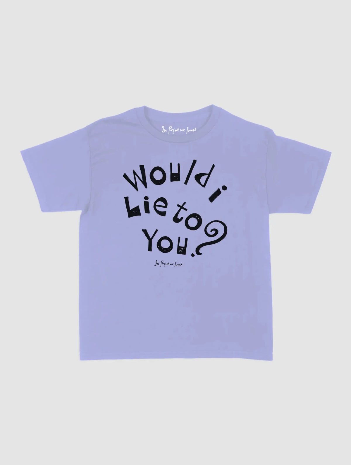 would i lie to you baby tee - In Print We Trust