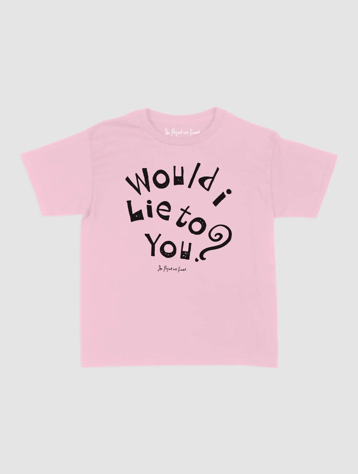 would i lie to you baby tee - In Print We Trust