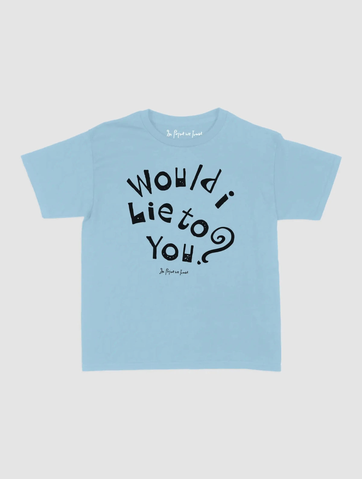 would i lie to you baby tee - In Print We Trust