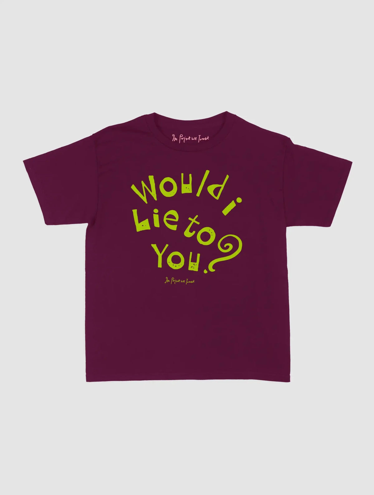would i lie to you baby tee - In Print We Trust